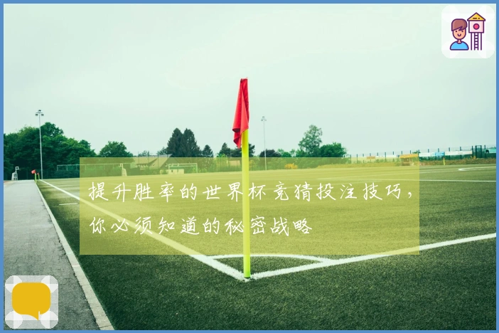 提升胜率的世界杯竞猜投注技巧，你必须知道的秘密战略