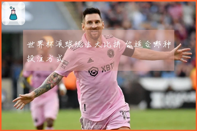世界杯滚球玩法大比拼 你适合哪种投注方式