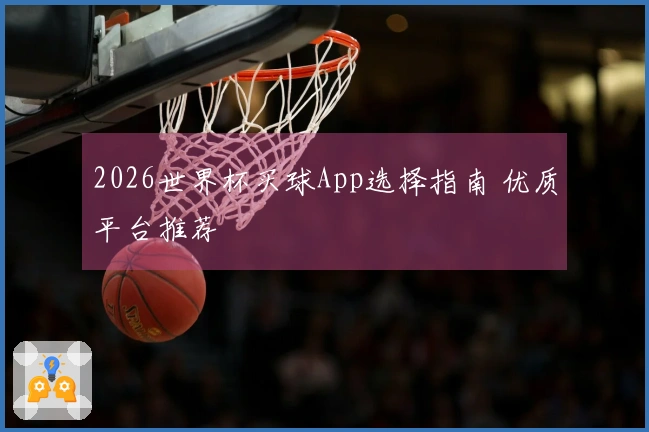 2026世界杯买球App选择指南 优质平台推荐