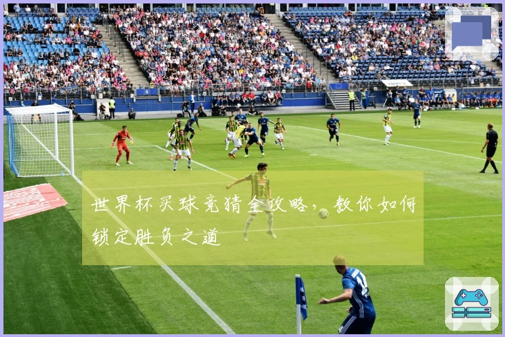 世界杯买球竞猜全攻略，教你如何锁定胜负之道